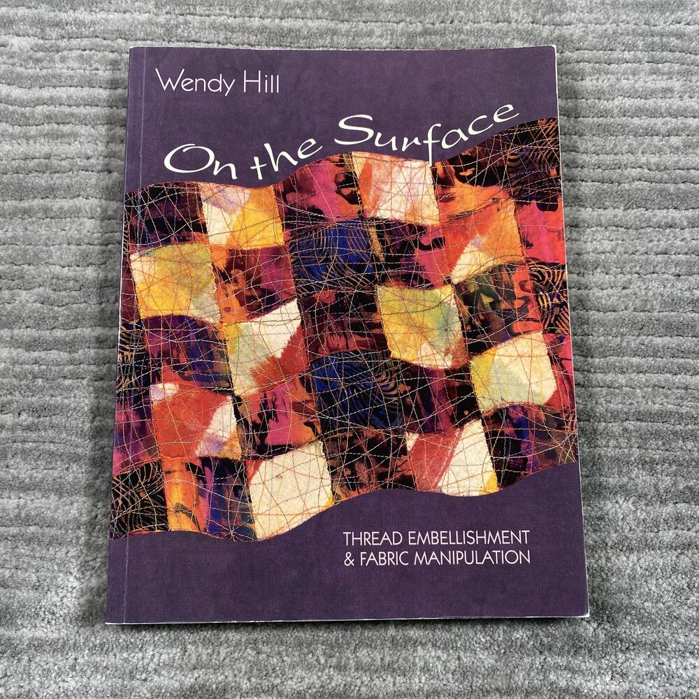 On The Surface Wendy Hill Thread Embellishment & Fabric Manipulation Quilting PB